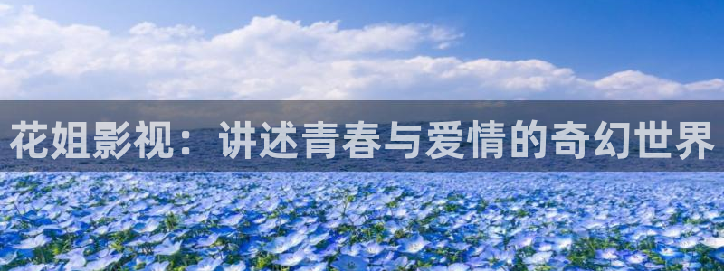 三体电影在线看完整版西瓜：花姐影视：讲述青春与爱情的奇幻世界