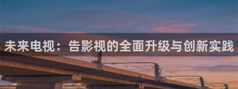 西瓜课程：未来电视：告影视的全面升级与创新实践