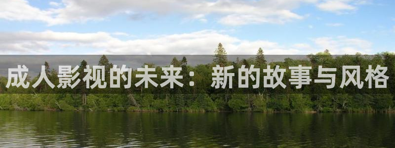 坚如磐石在线观看完整版西瓜免费：成人影视的未来：新的故事与风格