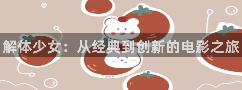 帝锦电视剧免费观看西瓜：解体少女：从经典到创新的电影之旅