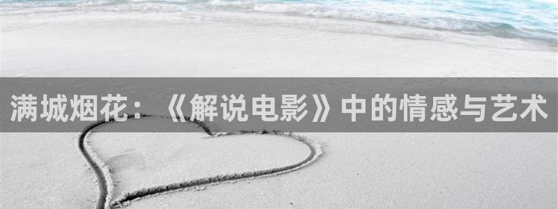西瓜伦理影视：满城烟花：《解说电影》中的情感与艺术