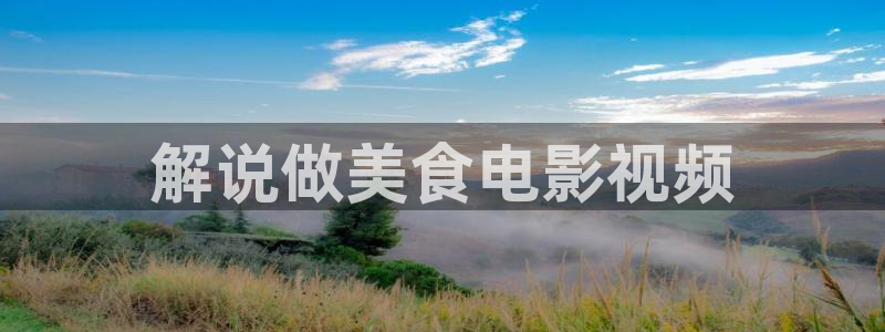 西瓜电影app：解说做美食电影视频