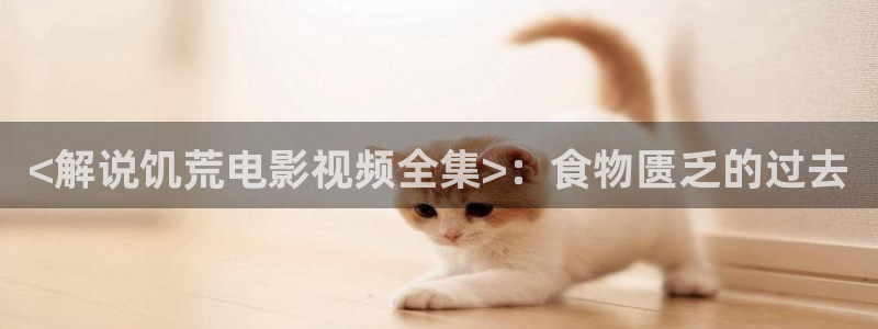 纯真年代韩国电影高清西瓜：<解说饥荒电影视频全集>：食物匮乏的过去