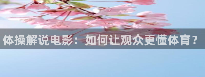 西瓜免费影院大全免费看电视剧：体操解说电影：如何让观众更懂体育？